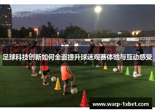 足球科技创新如何全面提升球迷观赛体验与互动感受