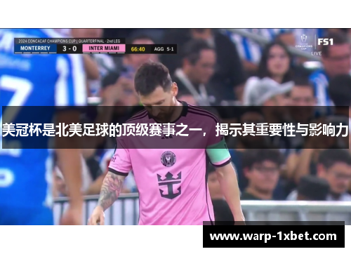 美冠杯是北美足球的顶级赛事之一，揭示其重要性与影响力