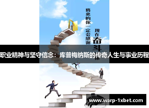 职业精神与坚守信念:库普梅纳斯的传奇人生与事业历程 职业精神与坚守信念:库普梅纳斯的传奇人生与事业历程