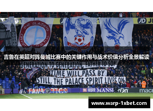 吉鲁在英超对阵曼城比赛中的关键作用与战术价值分析全景解读 吉鲁在英超对阵曼城比赛中的关键作用与战术价值分析全景解读