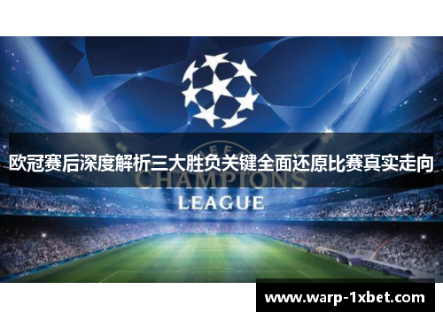 欧冠赛后深度解析三大胜负关键全面还原比赛真实走向 欧冠赛后深度解析三大胜负关键全面还原比赛真实走向