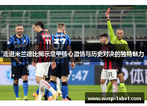 走进米兰德比揭示意甲核心激情与历史对决的独特魅力