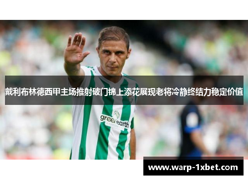 戴利布林德西甲主场推射破门锦上添花展现老将冷静终结力稳定价值