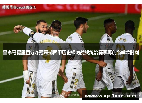 皇家马德里百分夺冠震撼西甲历史银河战舰统治赛季再创巅峰荣时刻