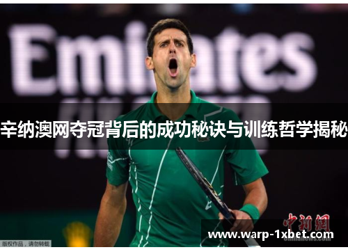 辛纳澳网夺冠背后的成功秘诀与训练哲学揭秘