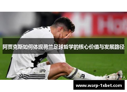 阿贾克斯如何体现荷兰足球哲学的核心价值与发展路径